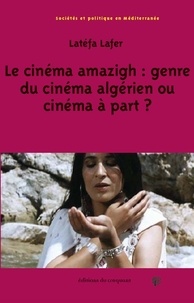 Latéfa Lafer - Le cinéma amazigh - Genre du cinéma algérien ou cinéma à part ?.