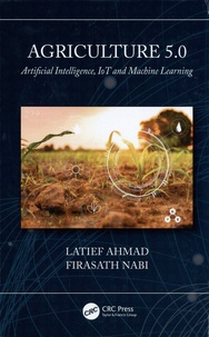 Latief Ahmad et Firasath Nabi - Agriculture 5.0 - Artificial Intelligence, IoT and Machine Learning.