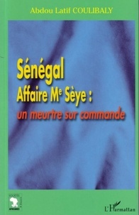 Latif Coulibaly - Sénégal Affaire Me Sèye : un meurtre sur commande.