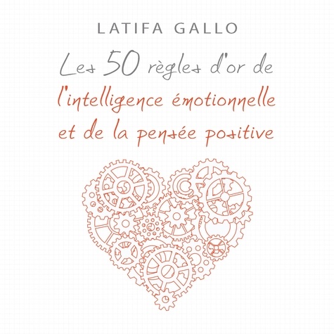 Latifa Gallo et Danièle Panneton - Les 50 règles d'or de l'intelligence émotionnelle et de la pensée positive - 7 portails d'éveil, de transformation et de réalisation de Soi.