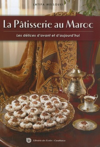 Latifa Mellouki - La Pâtisserie au Maroc - Les délices d'avant et d'aujourd'hui.