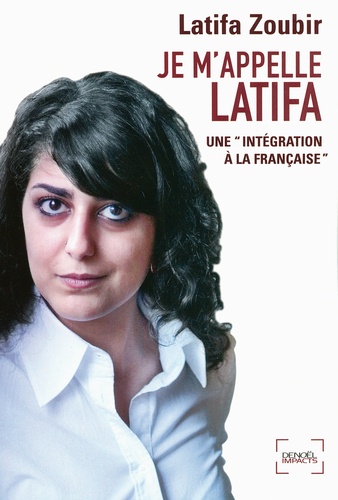 Latifa Zoubir - Je m'appelle Latifa - Une "intégration" à la française.