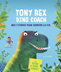 Tony Rex Dino Coach - Mes 7 étapes pour croquer la vie