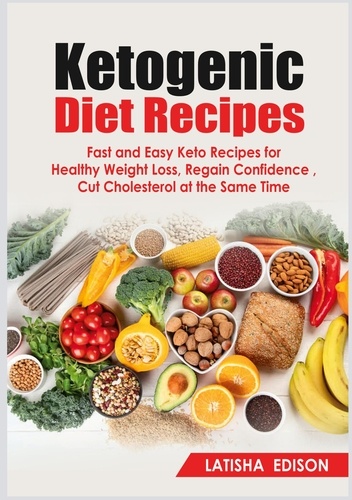 Ketogenic Diet Recipes. Fast and Easy Keto Recipes for Healthy Weight Loss, Regain Confidence, Cut Cholesterol at the Same Time