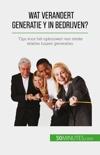 Latour Pierre - Wat verandert Generatie Y in bedrijven? - Tips voor het opbouwen van sterke relaties tussen generaties.