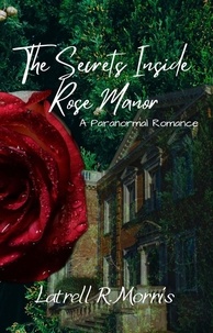  Latrell R. Morris - The Secrets Inside Rose Manor.