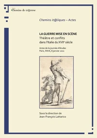 La guerre mise en scène. Théâtre et conflits dans l'Italie du XVIIe siècle.