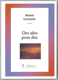 Laugery Marie - LAUGERY Marie / Des ailes pour dire.