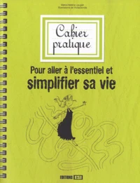 Cahier pratique pour aller à l'essentiel simplifier sa vie