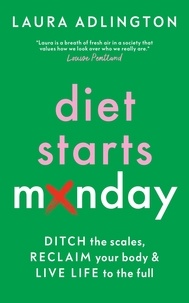 Laura Adlington - Diet Starts Monday - Ditch the Scales, Reclaim Your Body and Live Life to the Full.
