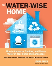 Laura Allen - The Water-Wise Home - How to Conserve, Capture, and Reuse Water in Your Home and Landscape.