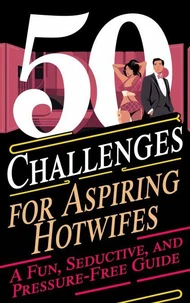 50 Challenges for Aspiring Hotwife A Fun, Seductive, and Pressure-Free Guide