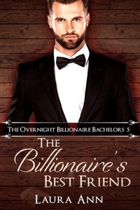  Laura Ann - The Billionaire's Best Friend - The Overnight Billionaire Bachelors, #5.