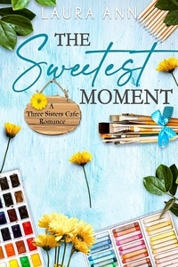  Laura Ann - The Sweetest Moment - The Three Sisters Cafe, #2.