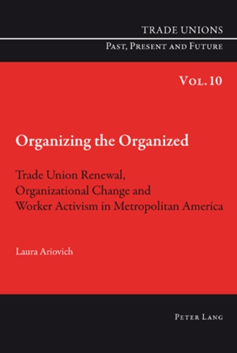 Laura Ariovich - Organizing the Organized - Trade Union Renewal, Organizational Change and Worker Activism in Metropolitan America.