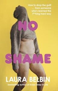 Laura Belbin - No Shame - How to drop the guilt … from some who’s learned the f**king hard way.
