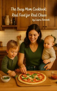 The Busy Mom Cookbook:  Real Food for Real Chaos