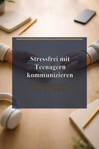 Stressfrei mit Teenagern kommunizieren