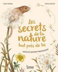Laura Brand et Freya Hartas - Les secrets de la nature tout près de toi - Nouvelles histoires merveilleuses.