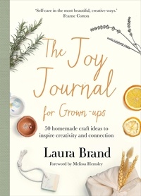 Laura Brand - The Joy Journal For Grown-ups - 50 homemade craft ideas to inspire creativity and connection.