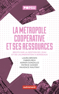 Laura Brown et Fabien Reix - La métropole coopérative et ses ressources - Récits sur la gestion de l'eau et de l'alimentation à Bordeaux.