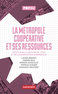 Laura Brown et Fabien Reix - La métropole coopérative et ses ressources - Récits sur la gestion de l'eau et de l'alimentation à Bordeaux.