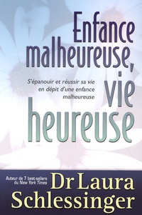 Laura C. Schlessinger - Enfance malheureuse, vie heureuse - S'épanouir et réussir sa vie en dépit d'une enfance malheureuse.