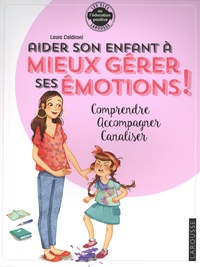 Laura Caldironi - Aider son enfant à mieux gérer ses émotions ! - Comprendre, accompagner, canaliser.