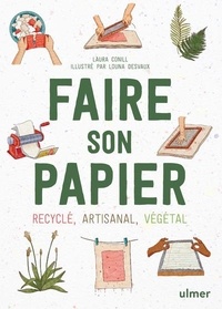 Laura Conill et Louana Desvaux - Faire son papier - Artisanal, recyclé, végétal.