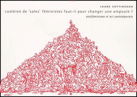 Laura Cottingham - Combien de "sales" féministes faut-il pour changer une ampoule ? Antiféminisme et art contemporain, 2ème édition.