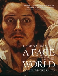 Laura Cumming - A Face to the World - On Self-Portraits.