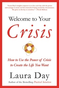 Laura Day - Welcome to Your Crisis - How to Use the Power of Crisis to Create the Life You Want.