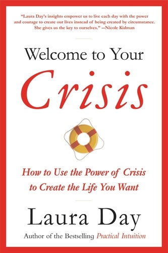 Welcome to Your Crisis. How to Use the Power of Crisis to Create the Life You Want