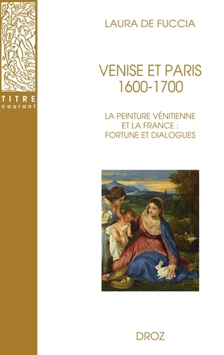 Venise et Paris 1600-1700. La peinture vénitienne et la France : fortune et dialogues