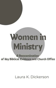 Women in Ministry: A Reexamination of Key Biblical Evidence and Church Office