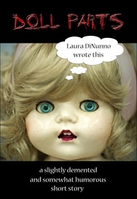 Laura DiNunno - Doll Parts : A Slightly Demented and Somewhat Humorous Short Story.