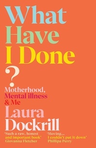 Laura Dockrill - What Have I Done? - An honest memoir about surviving postpartum psychosis.