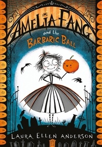 Laura Ellen Anderson - Amelia Fang and the Barbaric Ball.