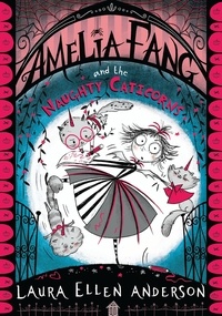 Laura Ellen Anderson - Amelia Fang and the Naughty Caticorns.