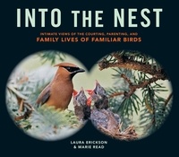 Laura Erickson et Marie Read - Into the Nest - Intimate Views of the Courting, Parenting, and Family Lives of Familiar Birds.