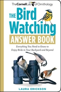 Laura Erickson - The Bird Watching Answer Book - Everything You Need to Know to Enjoy Birds in Your Backyard and Beyond.
