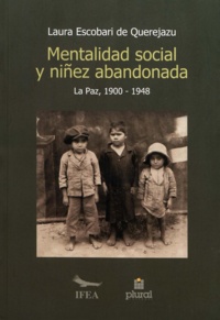 Laura Escobari de Querejazu - Mentalidad social y niñez abandonada en La Paz (1900-1948).