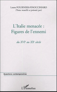 Laura Fournier-Finocchiaro - L'Italie menacée : Figures de l'ennemi - Du XVIe au XXe siècle.