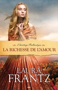 Laura Frantz - L'héritage Ballantyne Tome 3 : La richesse de l'amour.