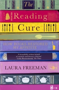 Laura Freeman - The Reading Cure - How Books Restored My Appetite.