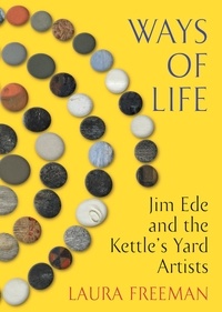 Laura Freeman - Ways of Life - Jim Ede and the Kettle's Yard Artists.
