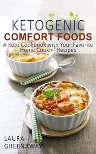  Laura Greenaway - Ketogenic Comfort Foods: A Keto Cookbook with Your Favorite Home Cookin’ Recipes.