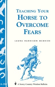Laura Harrison McBride - Teaching Your Horse to Overcome Fears - (Storey's Country Wisdom Bulletin A-280).