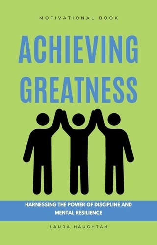  Laura Haughtan - Achieving Greatness: Harnessing the Power of Discipline and Mental Resilience.