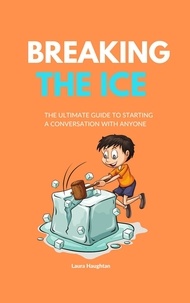  Laura Haughtan - Breaking the Ice: The Ultimate Guide to Starting a Conversation with Anyone.